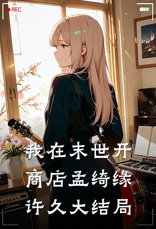 我在末世开商店孟绮缘许久大结局