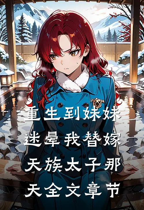 重生到妹妹迷晕我替嫁天族太子那天全文章节