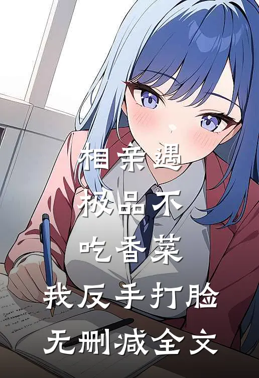 相亲遇极品不吃香菜，我反手打脸无删减全文