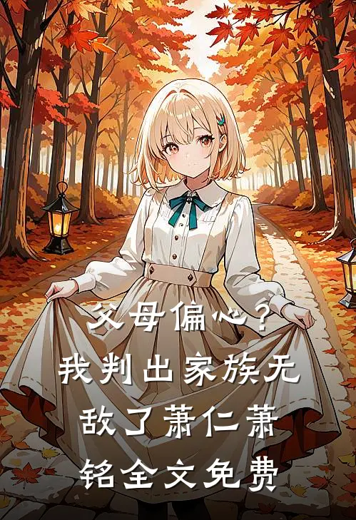 父母偏心？我判出家族无敌了萧仁萧铭全文免费