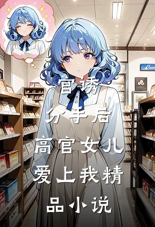 官诱:分手后,高官女儿爱上我精品小说