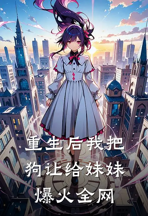 重生后我把狗让给妹妹爆火全网
