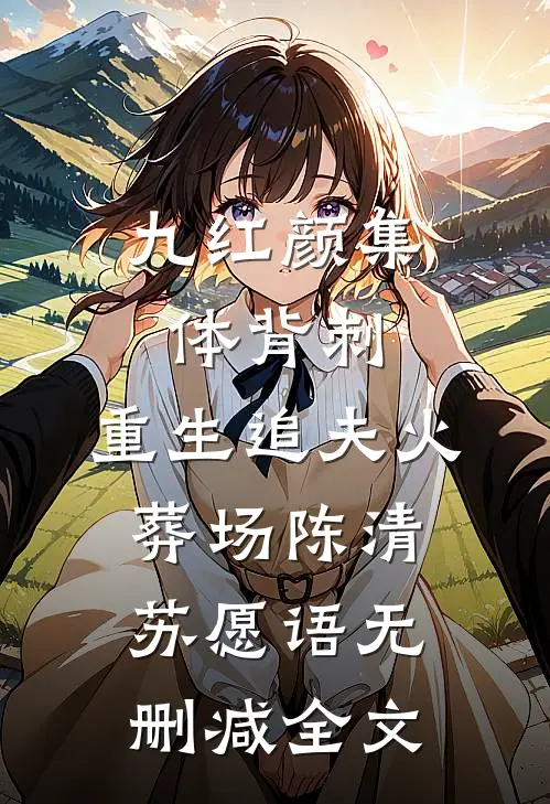 九红颜集体背刺，重生追夫火葬场陈清苏愿语无删减全文