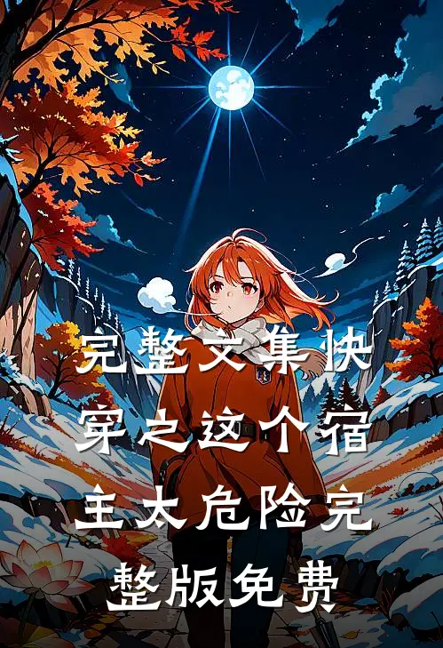 完整文集快穿之这个宿主太危险完整版免费