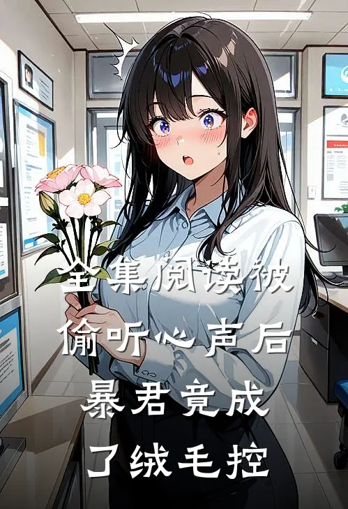 全集阅读被偷听心声后，暴君竟成了绒毛控