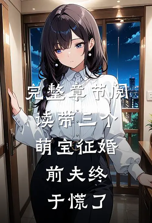 完整章节阅读带三个萌宝征婚，前夫终于慌了