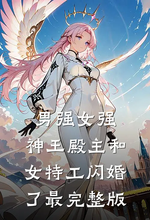 男强女强：神王殿主和女特工闪婚了最完整版