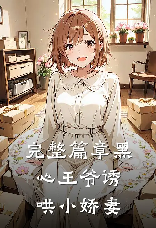 完整篇章黑心王爷诱哄小娇妻