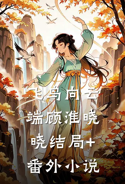 飞鸟向云端顾淮晓晓结局+番外小说