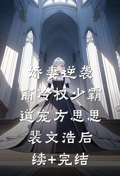 娇妻逆袭：高冷权少霸道宠方思思裴文浩后续+完结