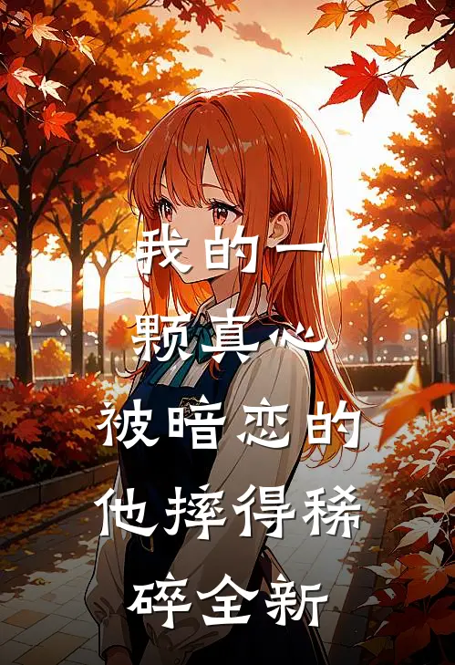 我的一颗真心，被暗恋的他摔得稀碎全新