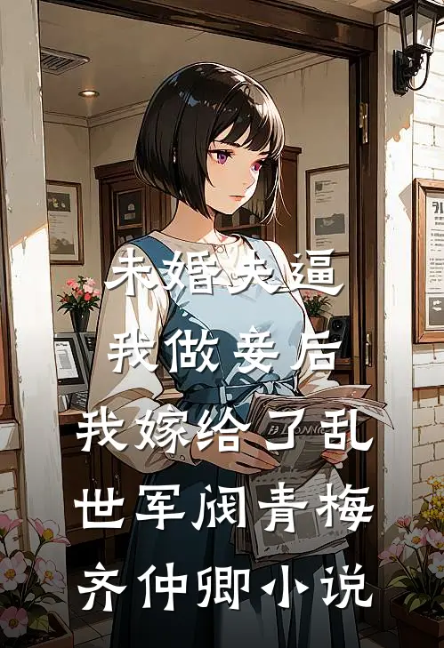 未婚夫逼我做妾后，我嫁给了乱世军阀青梅齐仲卿小说