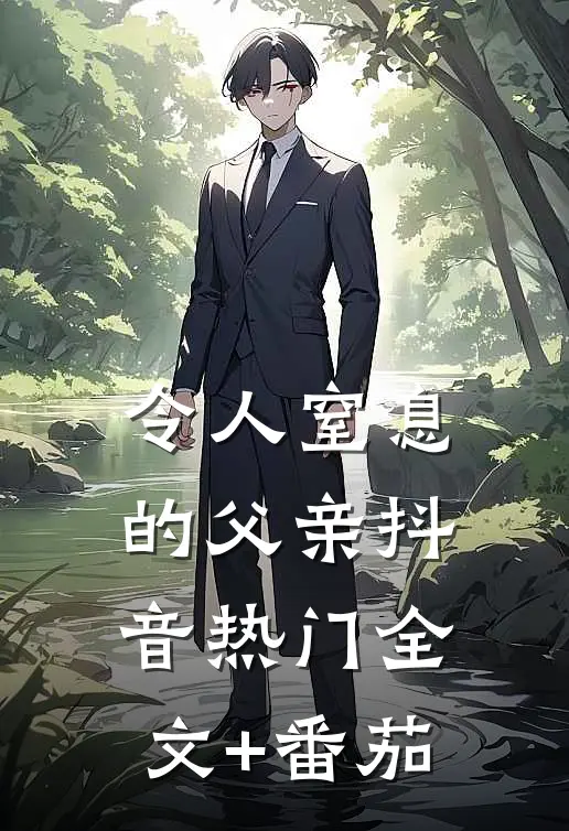 令人窒息的父亲抖音热门全文+番茄