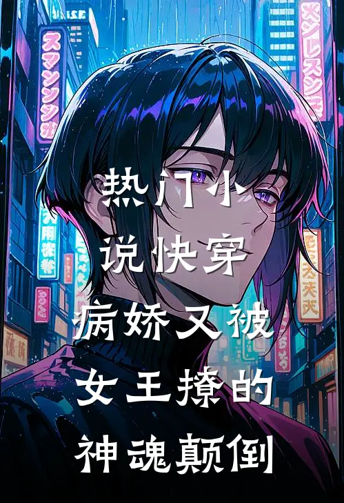 热门快穿病娇又被女王撩的神魂颠倒