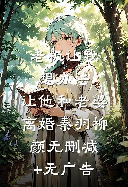 老板让我想办法，让他和老婆离婚秦羽柳颜无删减+无广告