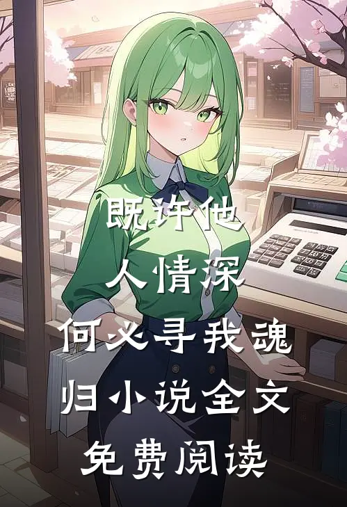 既许他人情深，何必寻我魂归小说全文免费阅读