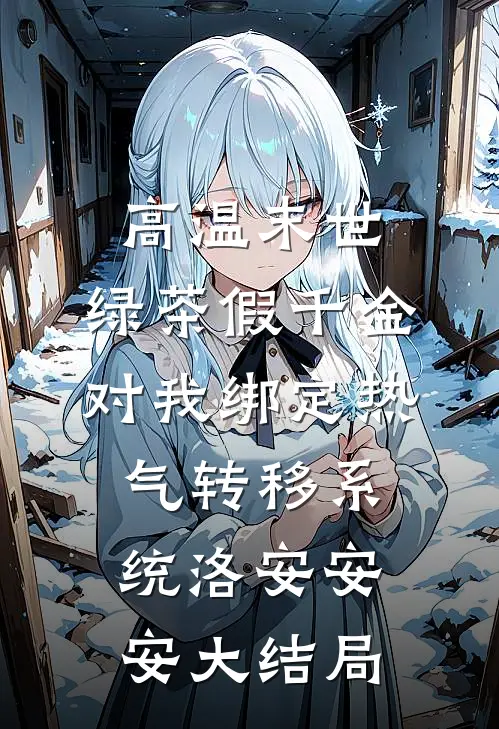 高温末世，绿茶假千金对我绑定热气转移系统洛安安安大结局
