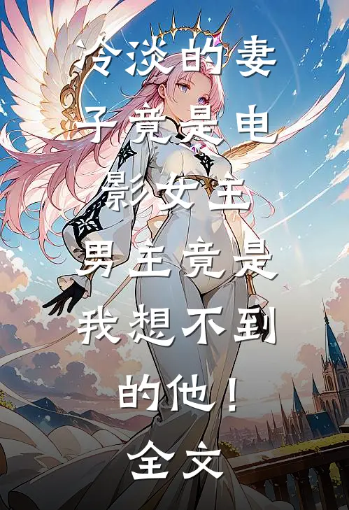 冷淡的妻子竟是电影女主，男主竟是我想不到的他！全文