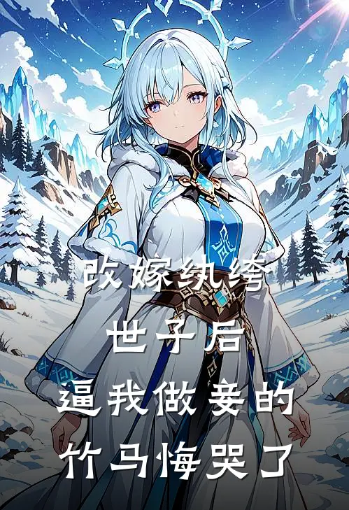 改嫁纨绔世子后，逼我做妾的竹马悔哭了