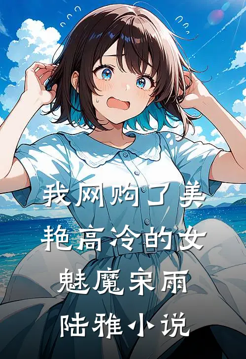 我网购了美艳高冷的女魅魔宋雨陆雅小说