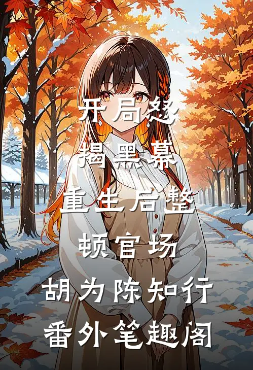 开局怒揭黑幕，重生后整顿官场：胡为陈知行番外笔趣阁