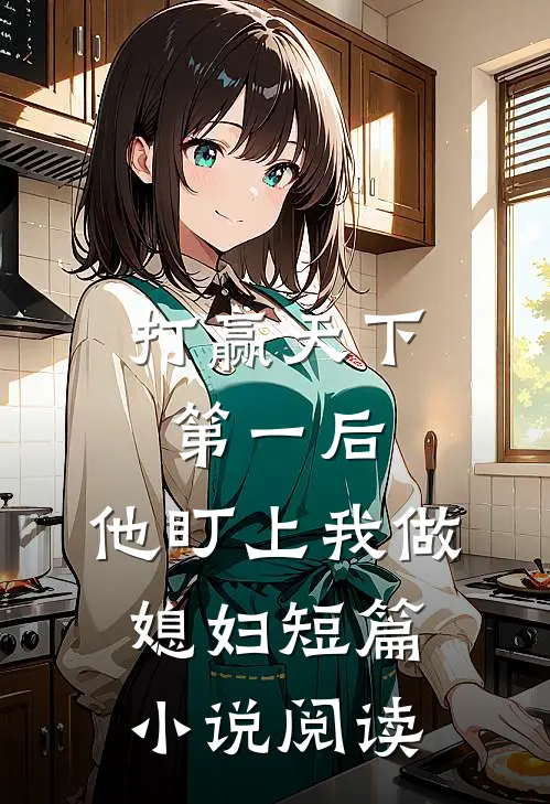 打赢天下第一后，他盯上我做媳妇短篇小说阅读