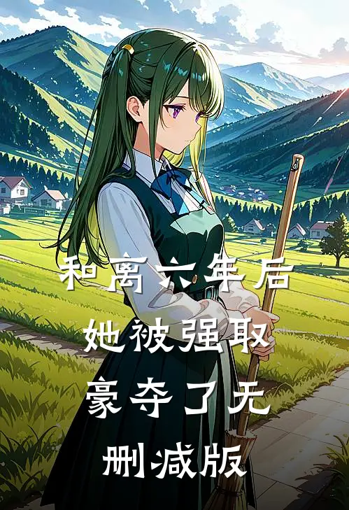 和离六年后，她被强取豪夺了无删减版