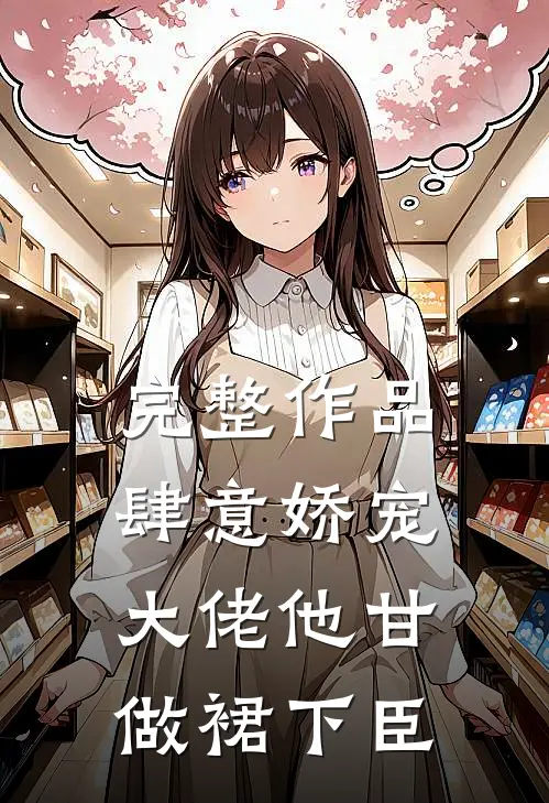 完整作品肆意娇宠，大佬他甘做裙下臣