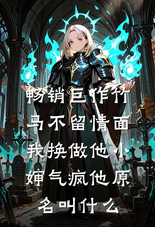 畅销巨作竹马不留情面,我换做他小婶气疯他原名叫什么