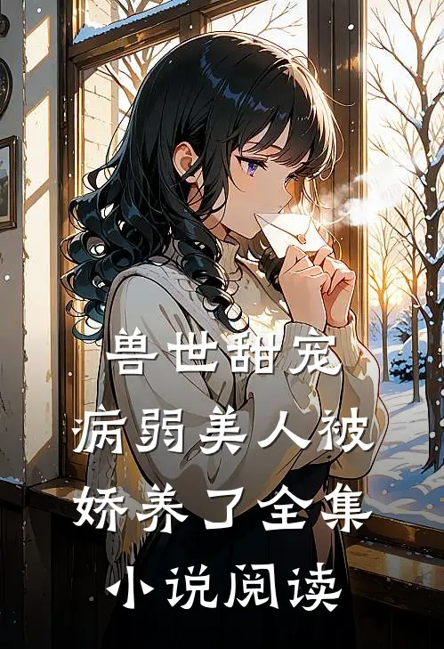 兽世甜宠：病弱美人被娇养了全集小说阅读
