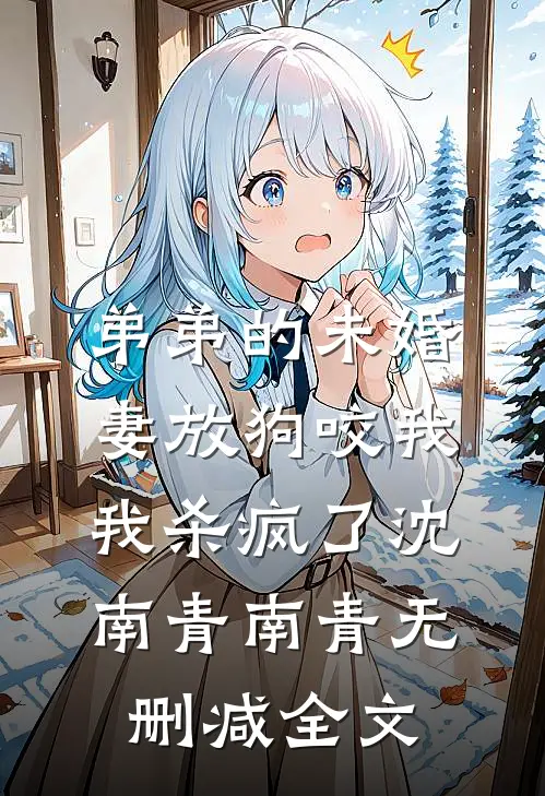 弟弟的未婚妻放狗咬我，我杀疯了沈南青南青无删减全文