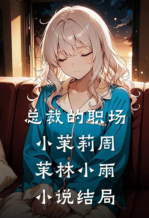 总裁的职场小茉莉周茉林小雨小说结局