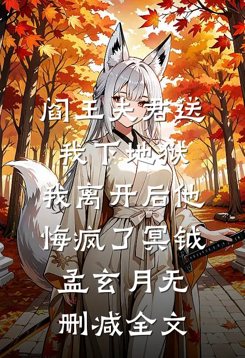 阎王夫君送我下地狱，我离开后他悔疯了冥钺孟玄月无删减全文