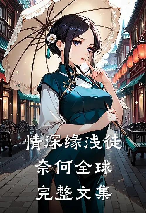 情深缘浅徒奈何全球完整文集