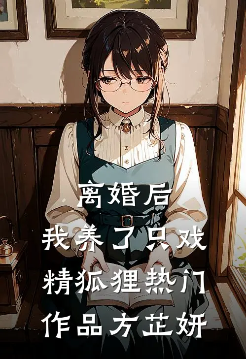 离婚后，我养了只戏精狐狸热门作品方芷妍