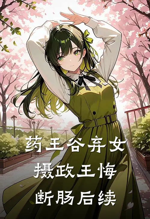 药王谷弃女，摄政王悔断肠后续