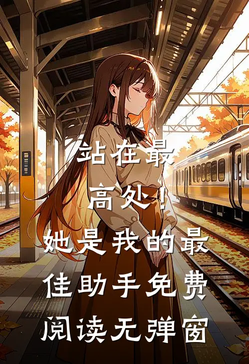 站在最高处！她是我的最佳助手免费阅读无弹窗