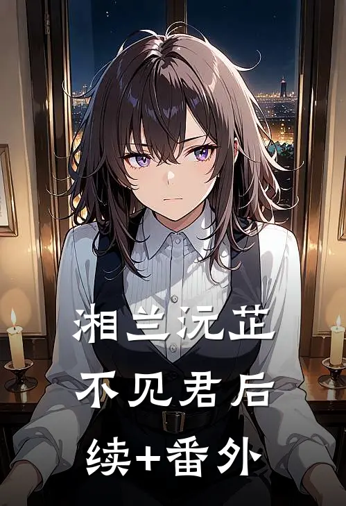 湘兰沅芷不见君后续+番外