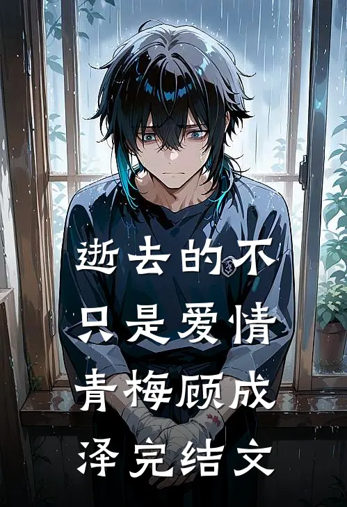 逝去的不只是爱情青梅顾成泽完结文