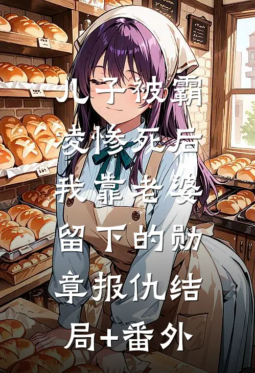 儿子被霸凌惨死后，我靠老婆留下的勋章报仇结局+番外