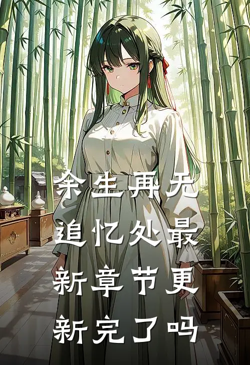 余生再无追忆处最新章节更新完了吗