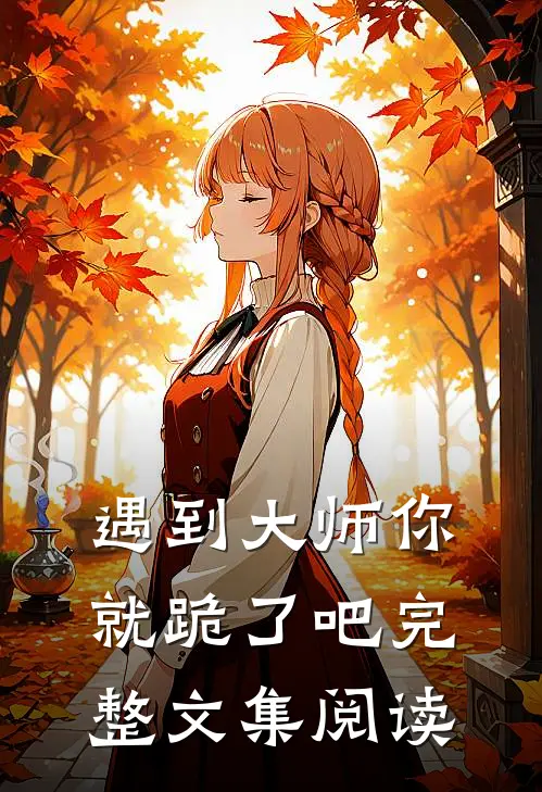 遇到大师你就跪了吧完整文集阅读
