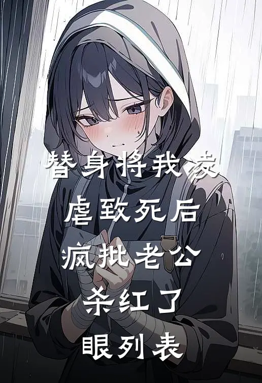 替身将我凌虐致死后，疯批老公杀红了眼列表