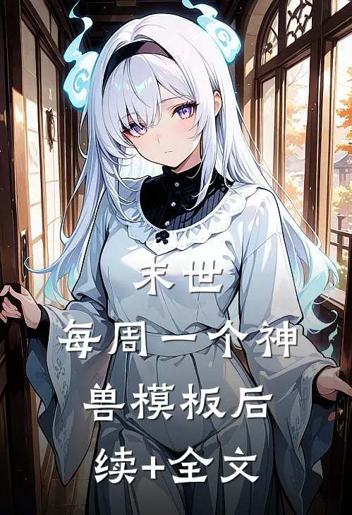 末世：每周一个神兽模板后续+全文