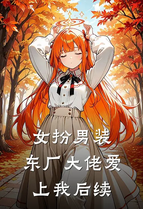 女扮男装，东厂大佬爱上我后续