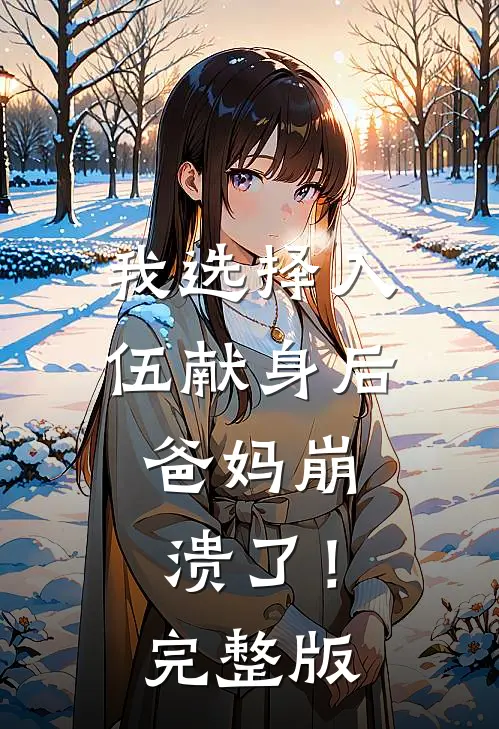我选择入伍献身后，爸妈崩溃了！完整版