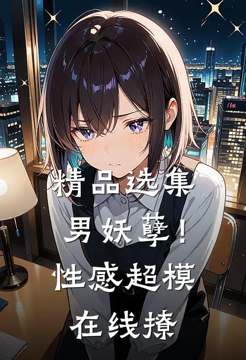 精品选集男妖孽！性感超模在线撩