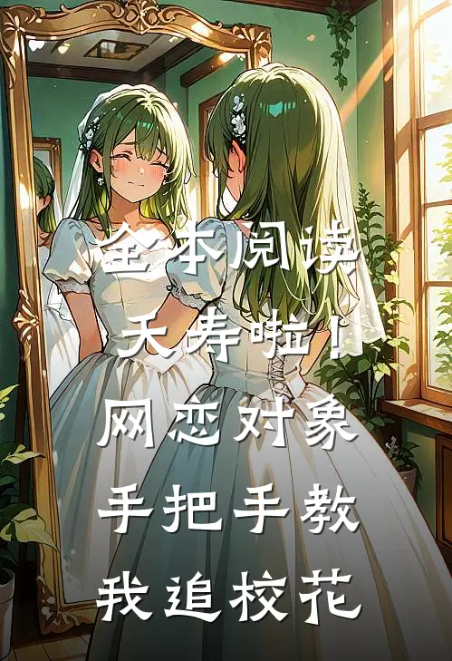全本阅读夭寿啦！网恋对象手把手教我追校花
