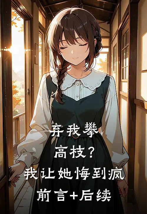 弃我攀高枝？我让她悔到疯前言+后续