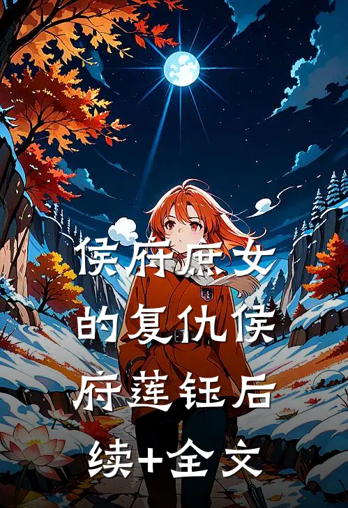 侯府庶女的复仇侯府莲钰后续+全文
